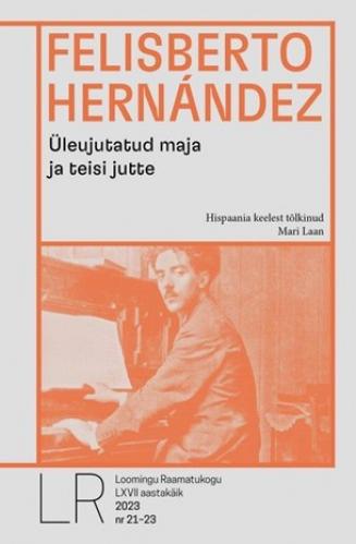 LR 21-23/2023 Felisberto Hern?ndez. Üleujutatud maja ja teisi jutte