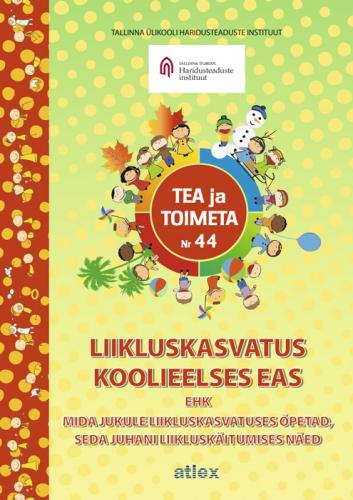 TEA JA TOIMETA NR 44. LIIKLUSKASVATUS KOOLIEELSES EAS