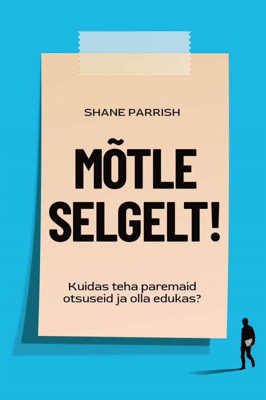 Mõtle selgelt!: Kuidas teha paremaid otsuseid ja olla edukas?