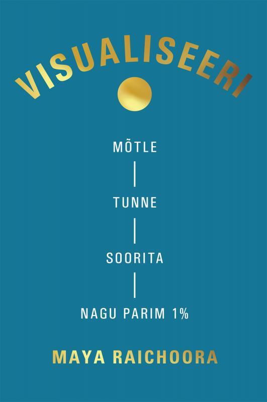 Visualiseeri: Mõtle, tunne, soorita nagu parim 1%