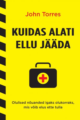Kuidas alati ellu jääda. Olulised nõuanded igaks olukorraks, mis võib elus ette tulla