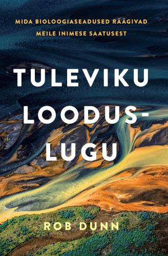 Tuleviku looduslugu: Mida bioloogiaseadused räägivad meile inimese saatusest