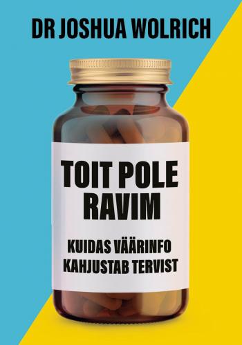 Toit pole ravim: Kuidas väärinfo kahjustab tervist