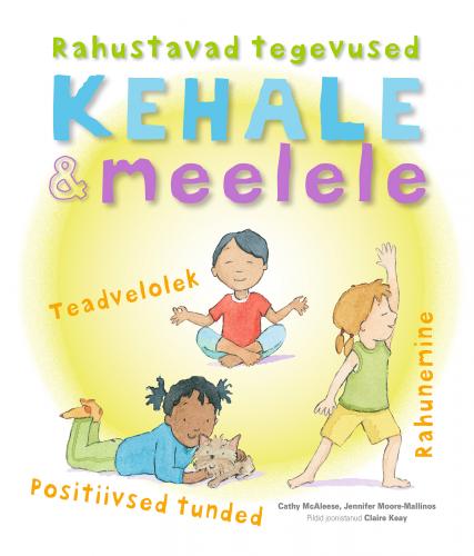 Rahustavad tegevused kehale ja meelele: Teadvelolek. Rahunemine. Positiivsed tunded