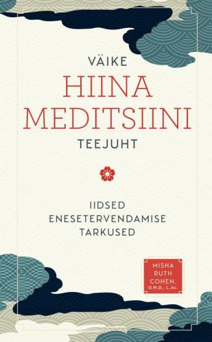 Väike Hiina meditsiini teejuht: Iidse tervenemise tarkused