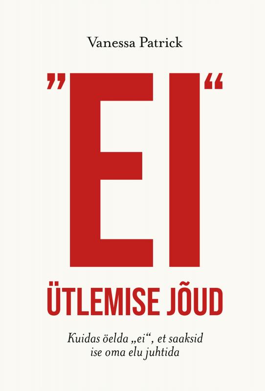 „EI“ ÜTLEMISE JÕUD: KUIDAS ÖELDA „EI“, ET SAAKSID ISE OMA ELU JUHTIDA