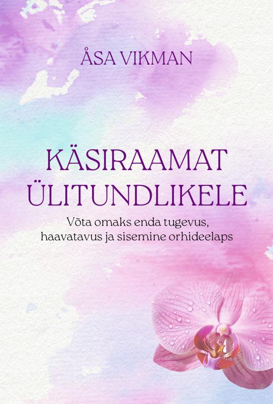 Käsiraamat ülitundlikele: Võta omaks enda tugevus, ﻿haavatavus ja sisemine orhideelaps