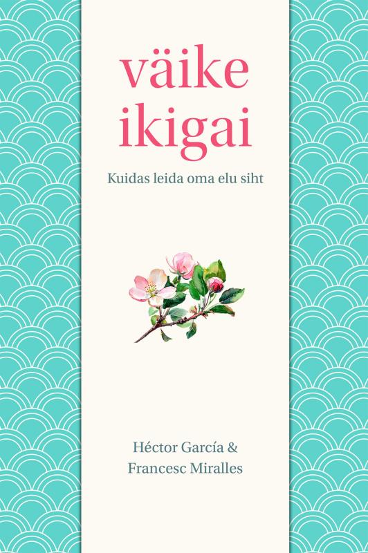 Väike ikigai: Kuidas leida oma elu siht