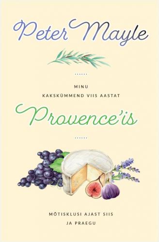 Minu kakskümmend viis aastat Provence'is: Mõtisklusi ajast siis ja praegu