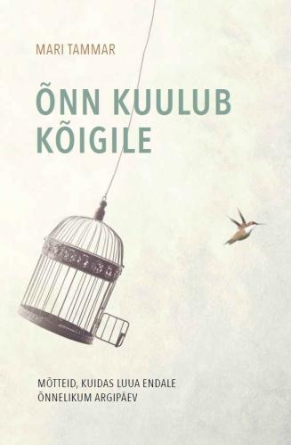 Õnn kuulub kõigile: Mõtteid, kuidas luua endale õnnelikum argipäev