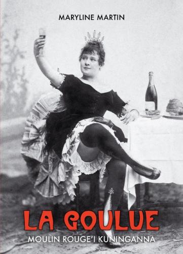 La Goulue: Moulin Rouge'i kuninganna