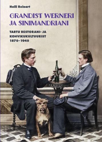 Grandist Werneri ja Sinimandriani.: Tartu restorani- ja kohvikukultuurist 1870–1940