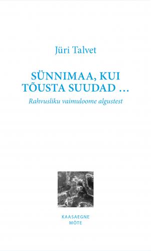 Sünnimaa, kui tõusta suudad …: Rahvusliku vaimuloome algustest