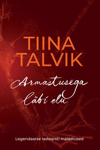 Tiina Talvik. Armastusega läbi elu: Legendaarse lastearsti mälestused