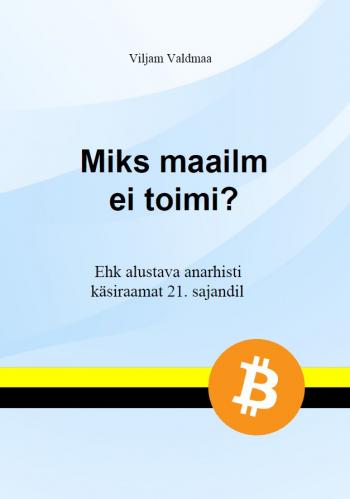 Miks maailm ei toimi?: Ehk alustava anarhisti käsiraamat 21. sajandil