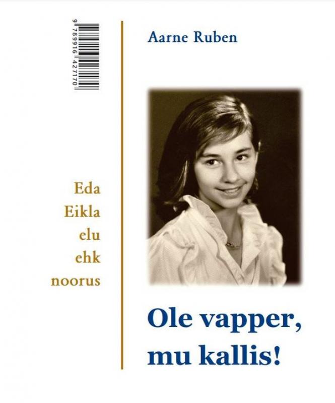 Ole vapper, mu kallis!: Eda Eikla elu ehk noorus