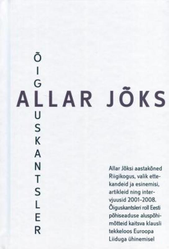 Õigluskantsler Allar Jõks: Allar Jõksi aastakõned Riigikogus, valik ettekandeid ja esinemisi, artikleid ning intervjuusid 2001–2008. Õiguskantsleri roll Eesti põhiseaduse aluspõhimõtteid kaitsva klausli tekkeloos Euroopa Liiduga ühinemisel