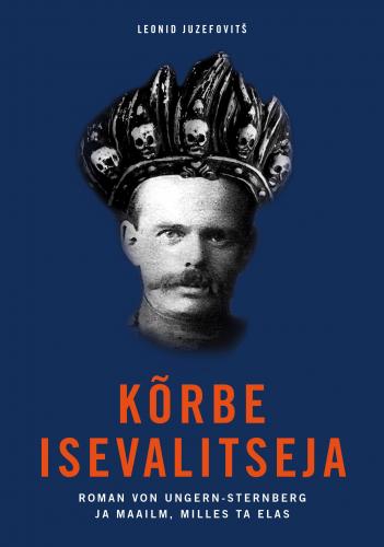 Kõrbe isevalitseja: Roman von Ungern-Sternberg ja maailm, milles ta elas