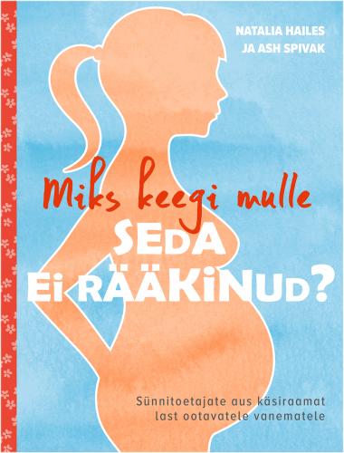 Miks keegi mulle seda ei rääkinud?: Doulade aus käsiraamat last ootavatele vanematele