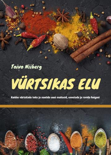 Vürtsikas elu: Kuidas vürtsitada toite ja nautida uusi maitseid, ennetada ja ravida haigusi