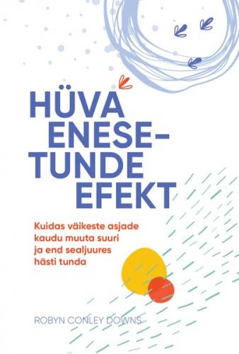 Hüva enesetunde efekt. Kuidas väikeste asjade kaudu muuta suuri ja end sealjuures hästi tunda