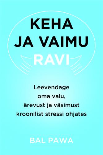 Keha ja vaimu ravi. Leevendage oma valu, ärevust ja väsimust kroonilist stressi ohjates