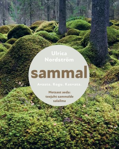 Sammal. Avasta. Kogu. Kasvata: Metsast aeda: teejuht sammalde salailma