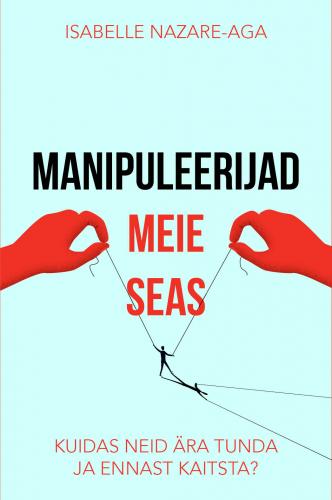 Manipuleerijad meie seas: Kuidas neid ära tunda ja ennast kaitsta?