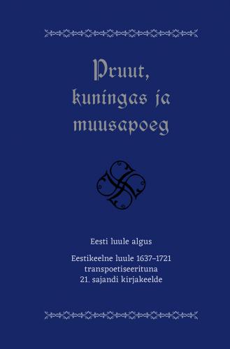 Pruut, kuningas ja muusapoeg: Eesti luule algus. Eestikeelne luule 1637–1721 transpoetiseerituna 21. sajandi kirjakeelde