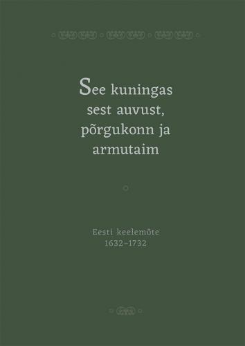 See kuningas sest auvust, põrgukonn ja armutaim: Eesti keelemõte 1632–1732