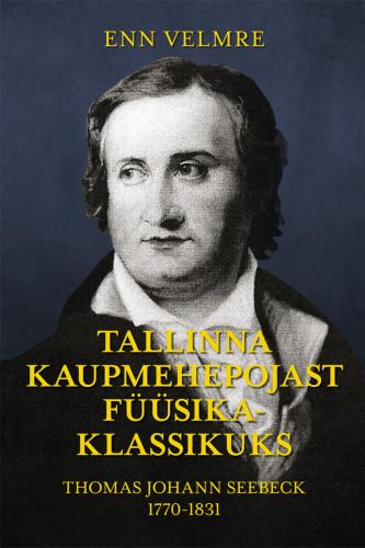Tallinna kaupmehepojast füüsikaklassikuks: Thomas Johann Seebeck 1770?1831