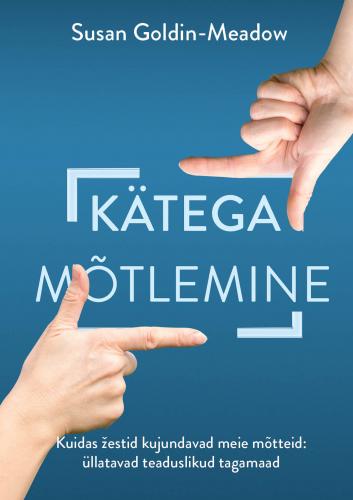 Kätega mõtlemine: Kuidas þestid kujundavad meie mõtteid: üllatavad teaduslikud tagamaad