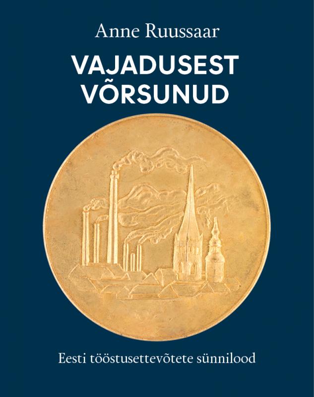 Vajadusest võrsunud: Eesti tööstusettevõtete sünnilood