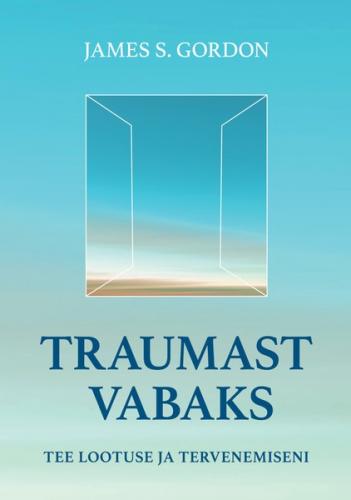 Traumast vabaks. Tee lootuse ja tervenemiseni