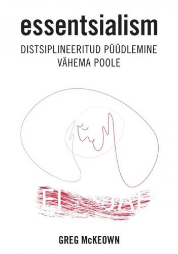 Essentsialism. Distsiplineeritud püüdlemine vähema poole