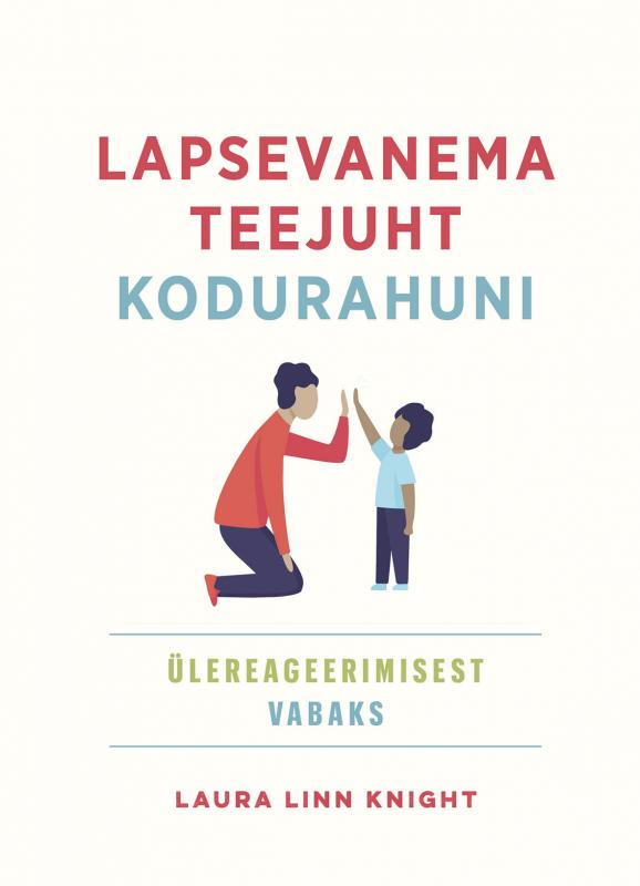 Lapsevanema teejuht kodurahuni: ülereageerimisest vabaks