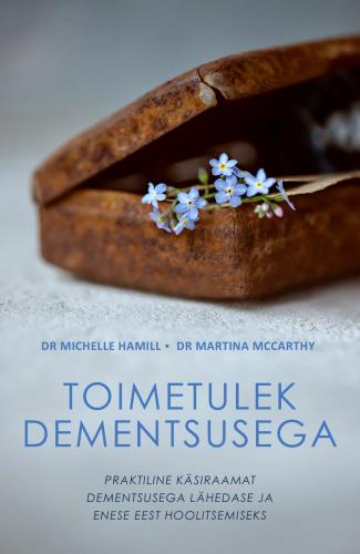 Toimetulek dementsusega: Praktiline käsiraamat dementsusega lähedase ja enese eest hoolitsemiseks