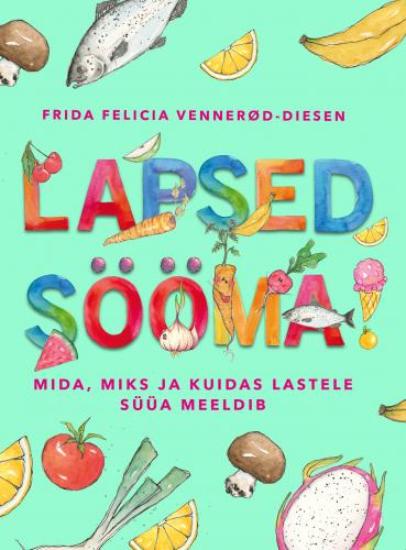 Lapsed sööma: Mida, miks ja kuidas lastele süüa meeldib