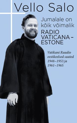 Jumalale on kõik võimalik: Radio Vaticana-Estone. Vatikani Raadio eestikeelsed saated 1948-1953 ja 1961-1965