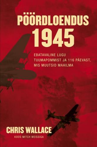 Pöördloendus 1945. Ebatavaline lugu tuumapommist ja 116 päevast, mis muutsid maailma