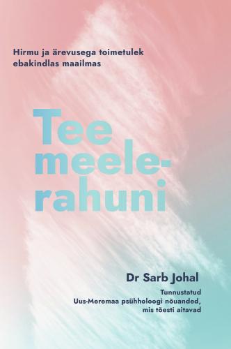 Tee meelerahuni: Hirmu ja ärevusega toimetulek ebakindlas maailmas