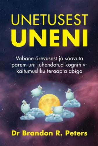 Unetusest uneni. Vabane ärevusest ja saavuta parem uni juhendatud kognitiivkäitumusliku teraapia abiga