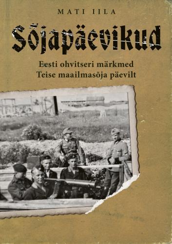 Sõjapäevikud: Eesti ohvitseri märkmed Teise maailmasõja päevilt