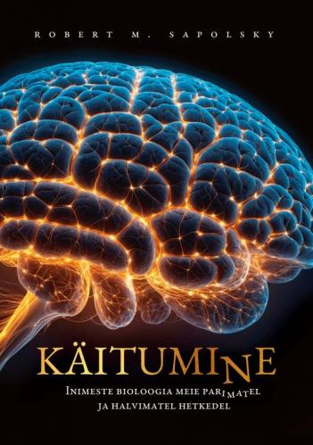 Käitumine: Inimeste bioloogia meie parimatel ja halvimatel hetkedel