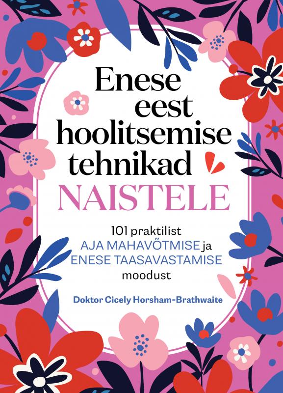 Enese eest hoolitsemise tehnikad naistele: 101 praktilist aja mahavõtmise ja enese taasavastamise moodust