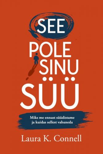 See pole sinu süü. Miks me ennast süüdistame ja kuidas sellest vabaneda