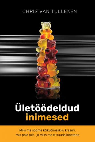 Ületöödeldud inimesed: Miks me sööme kõikvõimalikku kraami, mis pole toit … ja miks me ei suuda lõpetada