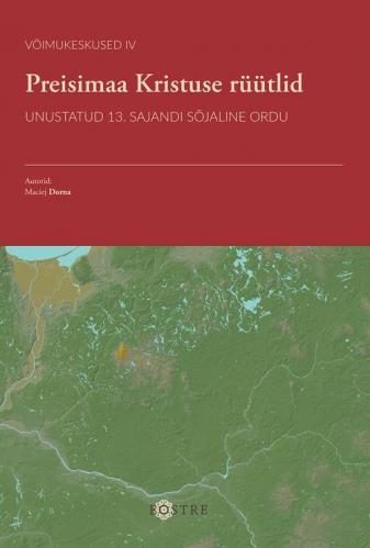 Preisimaa Kristuse rüütlid: Unustatud 13. sajandi sõjaline ordu -  Knights of Christ of Prussia. A Forgotten 13th Century Military Order