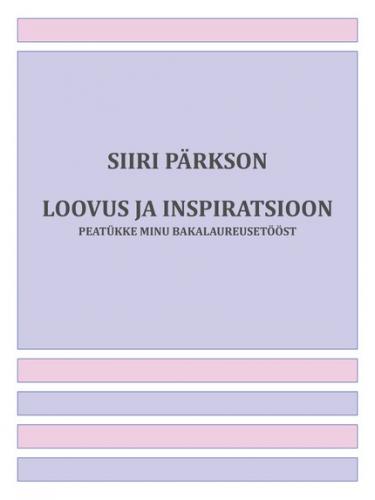 Loovus ja inspiratsioon. Peatükke minu bakalaureusetööst