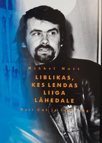 Liblikas, kes lendas liiga lähedale: Mati Unt ja tema aeg